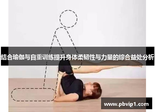 结合瑜伽与自重训练提升身体柔韧性与力量的综合益处分析